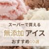 無添加アイスのおすすめを紹介する記事のアイキャッチ