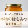 スーパーで買える本物のはちみつおすすめ10選
