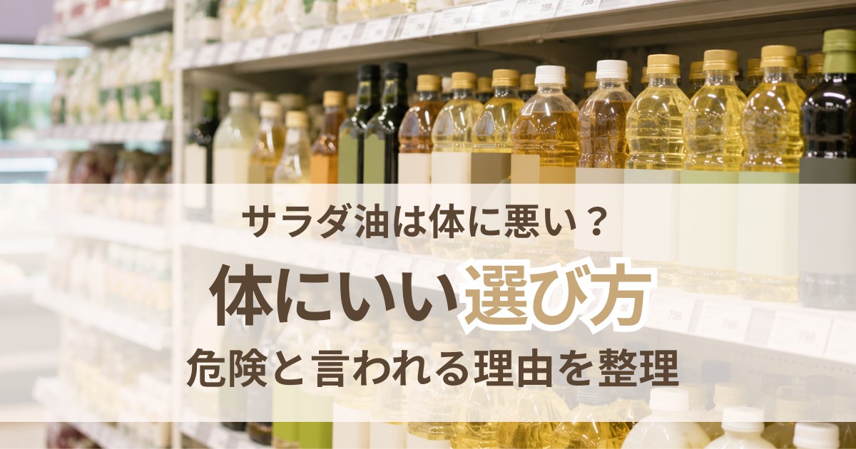 体に悪いサラダ油の正体は？危険と言われる理由と体にいい油の選び方