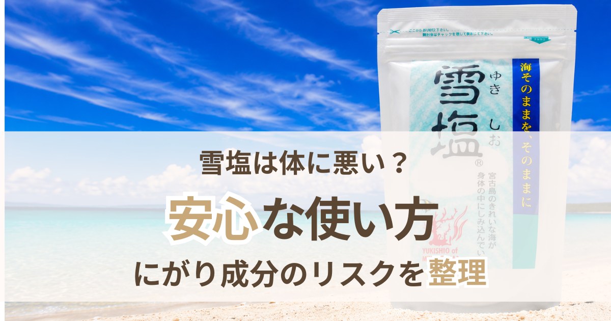 雪塩は体に悪い？にがり成分のリスクと安心な使い方
